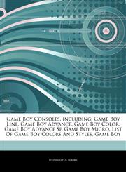 Articles On Game Boy Consoles, including Game Boy Line, Game Boy Advance, Game Boy Color, Game Boy Advance Sp, Game Boy Micro, List Of Game Boy Colors And Styles, Game Boy,1242537813,9781242537813