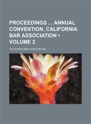 Proceedings Annual Convention, California Bar Association (Volume 2),1150860006,9781150860003