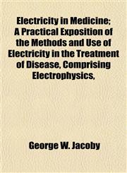 Electricity in Medicine; A Practical Exposition of the Methods and Use of Electricity in the Treatment of Disease, Comprising Electrophysics,,1152825143,9781152825147