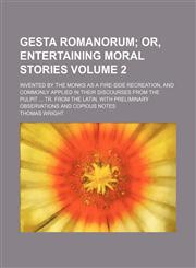 Gesta Romanorum Volume 2; invented by the monks as a fire-side recreation, and commonly applied in their discourses from the pulpit ... tr. from the Latin, with preliminary observations and copious notes,1231307277,9781231307274