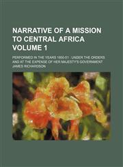 Narrative of a mission to Central Africa; performed in the years 1850-51  under the orders and at the expense of her majesty's government Volume 1,1150363088,9781150363085