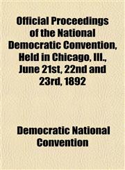 Official Proceedings of the National Democratic Convention, Held in Chicago, Ill., June 21st, 22nd and 23rd, 1892,1152446088,9781152446083