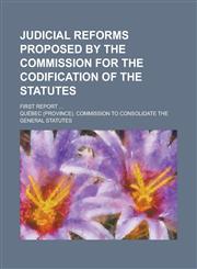 Judicial reforms proposed by the Commission for the codification of the statutes; First report ...,1235760731,9781235760730