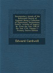 Documentary Annals of the Reformed Church of England Being a Collection of Injunctions, Declarations, Orders, Articles of Inquiry, &C. from the Year,1295421976,9781295421978