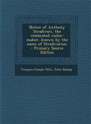 Notice of Anthony Stradivari, the Celebrated Violin-Maker, Known by the Name of Stradivarius,1289851425,9781289851422