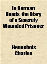 In German Hands, the Diary of a Severely Wounded Prisoner,1152839187,9781152839182
