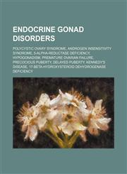 Endocrine gonad disorders Polycystic ovary syndrome, Androgen insensitivity syndrome, 5-alpha-reductase deficiency, Hypogonadism, Premature ovarian failure, Precocious puberty, Delayed puberty, Kennedy's disease, 17-beta-hydroxysteroid dehydrogenase defi,1234647214,9781234647216