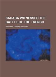 Sahaba Witnessed the Battle of the Trench Abu Bakr, Uthman Ibn Affan,1156081416,9781156081419