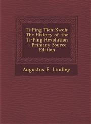 Ti-Ping Tien-Kwoh The History of the Ti-Ping Revolution - Primary Source Edition,1295717964,9781295717965