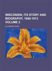 Wisconsin, Its Story and Biography, 1848-1913 Volume 2,1234257289,9781234257286