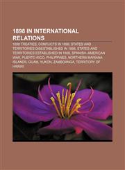 1898 in international relations 1898 treaties, Conflicts in 1898, States and territories disestablished in 1898,1155984544,9781155984544