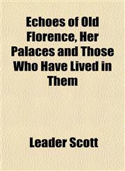 Echoes of Old Florence, Her Palaces and Those Who Have Lived in Them,1152190520,9781152190528