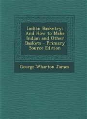 Indian Basketry And How to Make Indian and Other Baskets - Primary Source Edition,1293541516,9781293541517