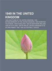 1949 in the United Kingdom 1949 elections in the United Kingdom, 1949 establishments in the United Kingdom, 1949 in British television,1156047471,9781156047477