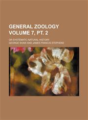 General zoology Volume 7, pt. 2 ; or Systematic natural history,1159741964,9781159741969