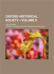 Oxford Historical Society (Volume 6); Publications,1154389545,9781154389548