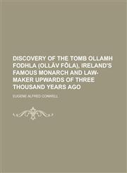Discovery of the tomb Ollamh Fodhla (Ollăv Fōla), Ireland's famous monarch and law-maker upwards of three thousand years ago,1230186530,9781230186535