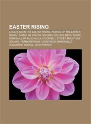 Easter Rising Locations in the Easter Rising, People of the Easter Rising, Éamon de Valera, Michael Collins, Nevil Shute,1156700361,9781156700365