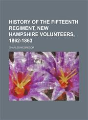 History of the Fifteenth Regiment, New Hampshire Volunteers, 1862-1863,1130649792,9781130649796