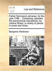 Father Tammany's almanac, for the year 1798 ... Containing, (besides the astronomical calculations, by Joshua Sharp,) a variety of pieces in prose and verse.,1140892037,9781140892038