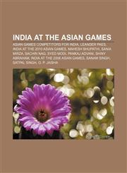 India at the Asian Games Asian Games competitors for India, Leander Paes, India at the 2010 Asian Games, Mahesh Bhupathi, Sania Mirza,1157855237,9781157855231