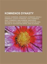 Komnenos dynasty Alexios I Komnenos, Andronikos I Komnenos, Manuel I Komnenos, Alexios II Komnenos, John II Komnenos, Isaac I Komnenos,1234595303,9781234595302