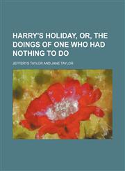 Harry's holiday, or, The doings of one who had nothing to do,1151351164,9781151351166