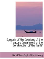 Synopsis of the Decisions of the Treasury Department on the Construction of the Tariff,1434694666,9781434694669