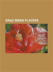 Graz 99ers Players Alexander Neubauer, Andreas Kleinheinz, Ben Storey, Bernd Bruckler, Brent Gretzky, Brett Lysak, Brett Motherwell, Clau,115648670X,9781156486702