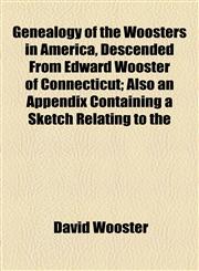 Genealogy of the Woosters in America, Descended From Edward Wooster of Connecticut; Also an Appendix Containing a Sketch Relating to the,1155070453,9781155070452