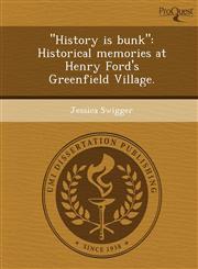 "History is bunk" Historical memories at Henry Ford's Greenfield Village.,1248992970,9781248992975