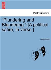 "Plundering and Blundering." [A political satire, in verse.],1241166285,9781241166281