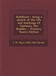 Buddhism Being a Sketch of the Life and Teachings of Gautama, the Buddha - Primary Source Edition,1287868991,9781287868996