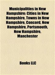 Municipalities in New Hampshire Cities in New Hampshire, Towns in New Hampshire, Concord, New Hampshire, Portsmouth, New Hampshire, Manchester,1158184239,9781158184231