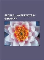 Federal Waterways in Germany Aller, Alte Oder, Altmuhl, Baltic Sea, Berlin-Spandau Ship Canal, Breitlingsee, Britz Canal, Canower See, Charlottenbu,1155976126,9781155976129