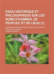 Essai Historique Et Philosophique Sur Les Noms D'Hommes, de Peuples, Et de Lieux; Consideres Principalement Dans Leurs Rapports Avec La Civilisation (,1234470527,9781234470524