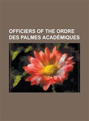 Officiers of the Ordre Des Palmes Academiques Anatoly Torkunov, Basil Markesinis, Claire Gibault, Hage Geingob, Horst Moller, Jan Marian Kaczmarek, J,123082507X,9781230825076