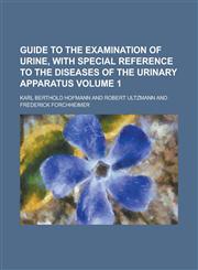 Guide to the Examination of Urine, with Special Reference to the Diseases of the Urinary Apparatus Volume 1,1234185717,9781234185718