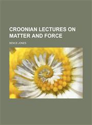 Croonian Lectures on Matter and Force,1151592730,9781151592736