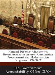 National Defense Adjustments Recommended in Army's Ammunition Procurement and Modernization Programs: LCD-80-62,1289032599,9781289032593