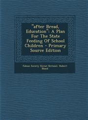 "after Bread, Education" A Plan For The State Feeding Of School Children - Primary Source Edition,1295043653,9781295043651