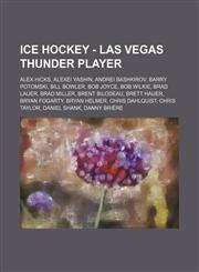 Ice Hockey - Las Vegas Thunder player Alex Hicks, Alexei Yashin, Andrei Bashkirov, Barry Potomski, Bill Bowler, Bob Joyce, Bob Wilkie, Brad Lauer, Brad Miller, Brent Bilodeau, Brett Hauer, Bryan Fogarty, Bryan Helmer, Chris Dahlquist, Chris Taylor, Danie,1234755386,9781234755386