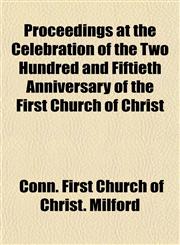 Proceedings at the Celebration of the Two Hundred and Fiftieth Anniversary of the First Church of Christ,1153101033,9781153101035