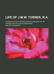 Life of J.M.W. Turner, R.A; founded on letters and papers furnished by his friends and fellow-academicians,1236618882,9781236618887