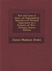 Fast and Loose in Dixie, an Unprejudiced Narrative of Personal Experience As a Prisoner of War - Primary Source Edition,129576217X,9781295762170