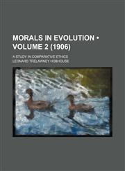 Morals in Evolution (Volume 2 (1906)); A Study in Comparative Ethics,1151121843,9781151121844