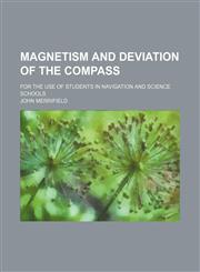 Magnetism and deviation of the compass; for the use of students in navigation and science schools,1130269019,9781130269017