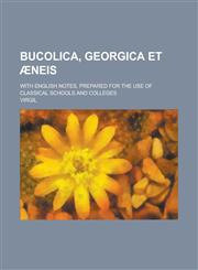 Bucolica, Georgica et Æneis; With English notes, prepared for the use of classical schools and colleges,1236840542,9781236840547