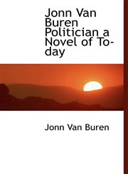 Jonn Van Buren Politician a Novel of To-day,1116079186,9781116079180
