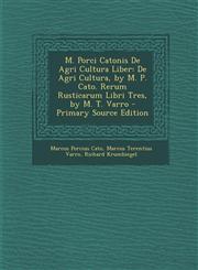 M. Porci Catonis de Agri Cultura Liber de Agri Cultura, by M. P. Cato. Rerum Rusticarum Libri Tres, by M. T. Varro - Primary Source Edition,1293838853,9781293838853